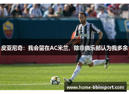 皮亚尼奇：我会留在AC米兰，除非俱乐部认为我多余