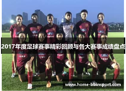 2017年度足球赛事精彩回顾与各大赛事成绩盘点