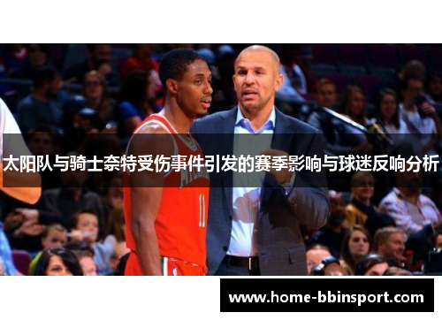 太阳队与骑士奈特受伤事件引发的赛季影响与球迷反响分析