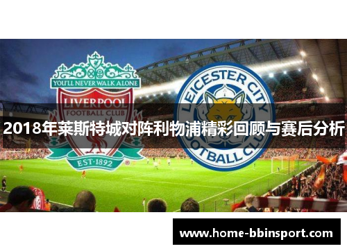 2018年莱斯特城对阵利物浦精彩回顾与赛后分析
