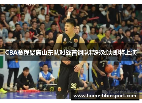 CBA赛程聚焦山东队对战首钢队精彩对决即将上演